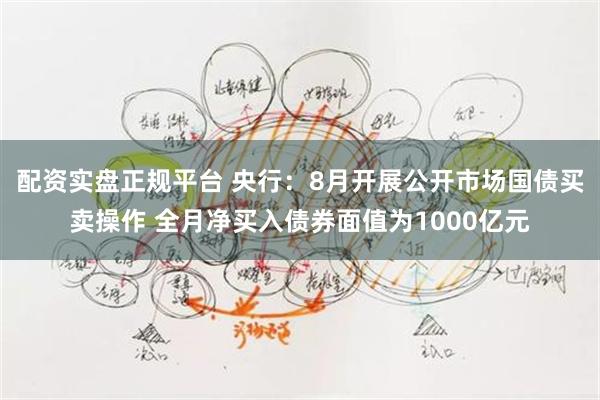 配资实盘正规平台 央行：8月开展公开市场国债买卖操作 全月净买入债券面值为1000亿元