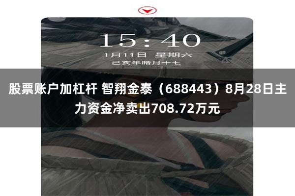 股票账户加杠杆 智翔金泰（688443）8月28日主力资金净卖出708.72万元